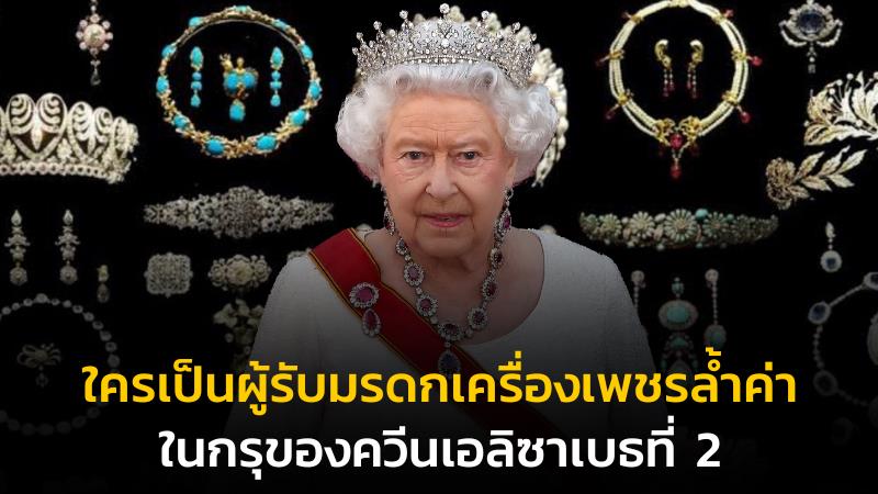 ใครเป็นผู้รับมรดกเครื่องเพชรล้ำค่า ในกรุของควีนเอลิซาเบธที่ 2