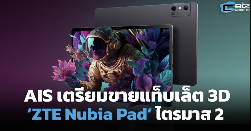 AIS เตรียมขายแท็บเล็ต 3D 'ZTE Nubia Pad' ไตรมาส 2 ปีนี้