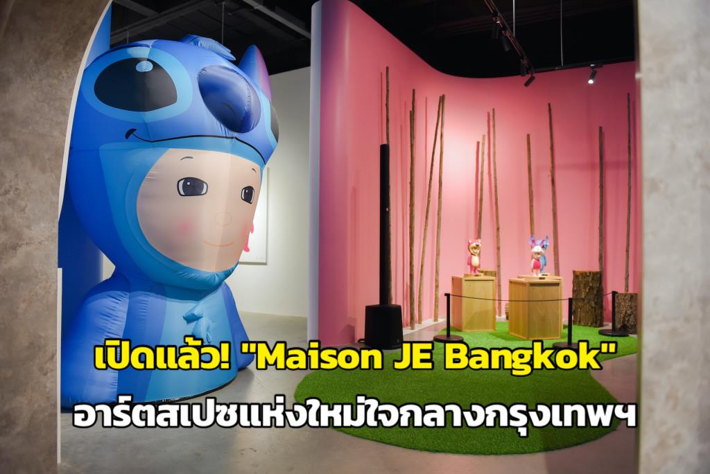 เปิดแล้ว! "Maison JE Bangkok" อาร์ตสเปซแห่งใหม่ใจกลางกรุงเทพฯ