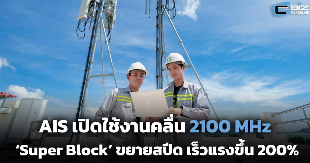 AIS เร่งคลื่น 2100 MHz สู่ 'Super Block' เสริมทัพความเร็วอินเทอร์เน็ต เพิ่มประสิทธิภาพ 200%!